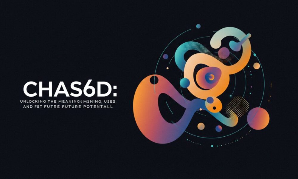 Chas6d: Unlocking the Meaning, Uses, and Future Potential
