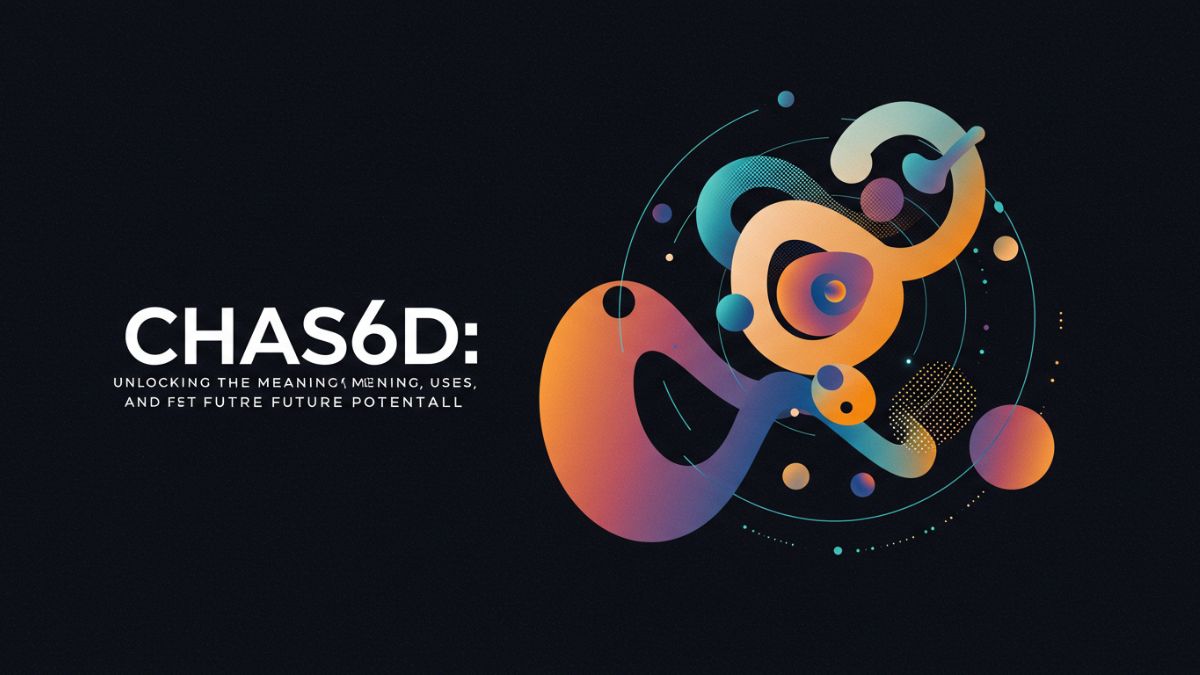 Chas6d: Unlocking the Meaning, Uses, and Future Potential