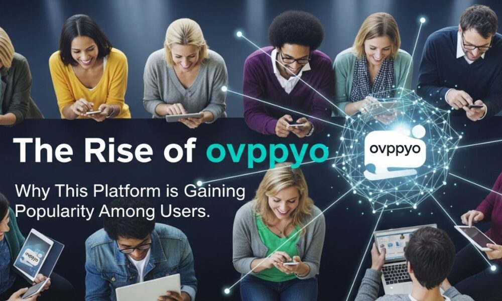 The Rise of ovppyo: Why This Platform is Gaining Popularity Among Users