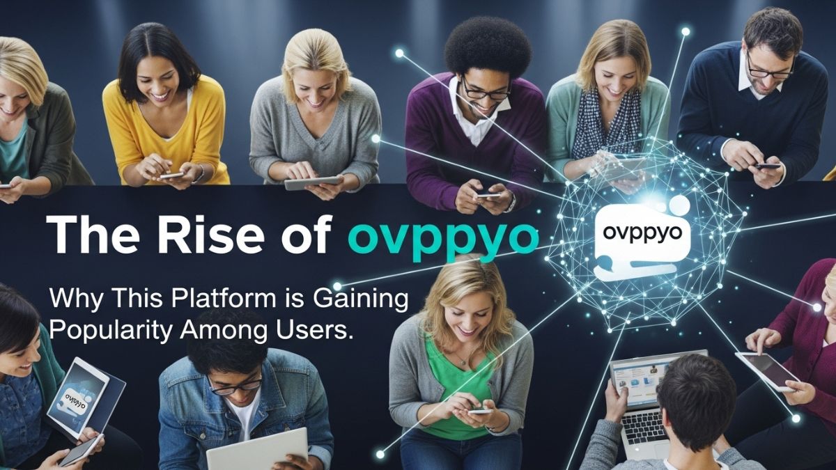 The Rise of ovppyo: Why This Platform is Gaining Popularity Among Users