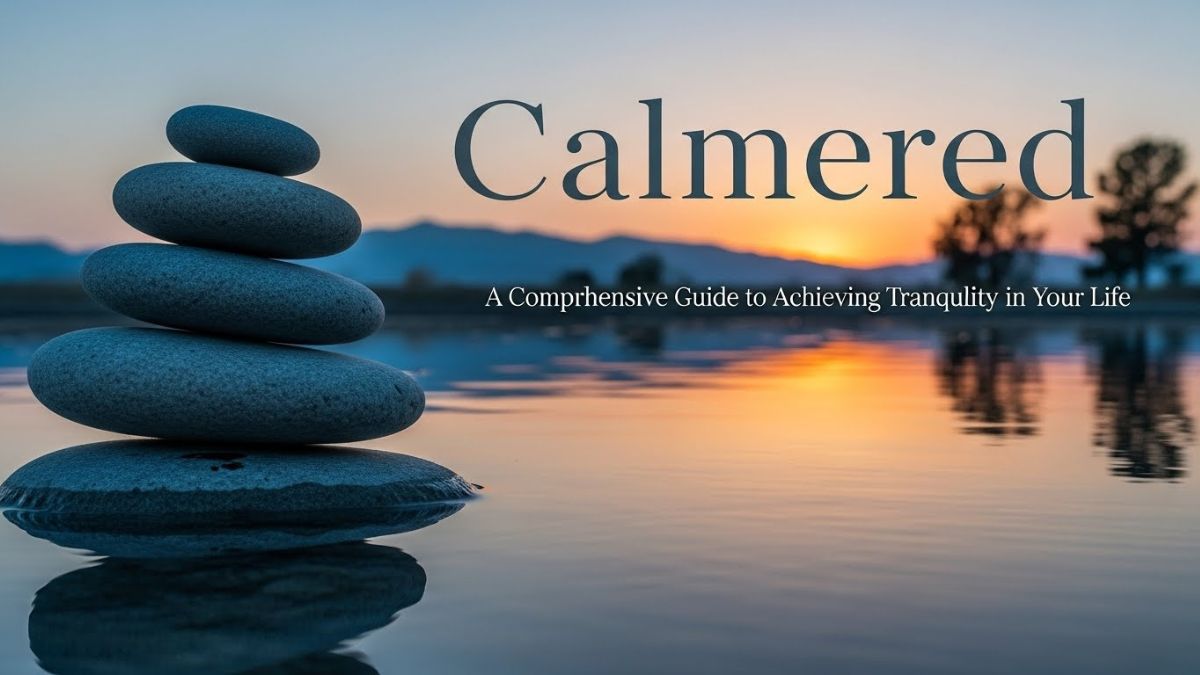 Calmered: A Comprehensive Guide to Achieving Tranquility in Your Life